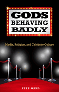 Gods Behaving Badly: Media, Religion and Celebrity Culture