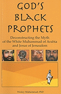 God's Black Prophets: Deconstructing the Myth of the White Muhammad of Arabia and Jesus of Jerusalem