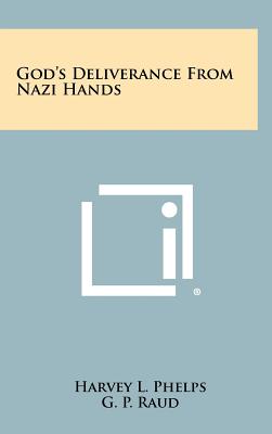 God's Deliverance from Nazi Hands - Phelps, Harvey L, and Raud, G P (Foreword by)