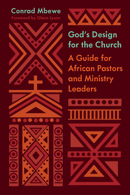 God's Design for the Church: A Guide for African Pastors and Ministry Leaders - Mbewe, Conrad, and Lyons, Glenn (Foreword by)