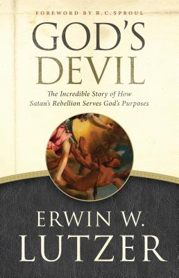 God's Devil: The Incredible Story of How Satan's Rebellion Serves God's Purposes - Lutzer, Erwin W, Dr., and Sproul, R C (Foreword by)