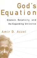 God's Equation: Einstein, Relativity, and the Expanding Universe - Aczel, Amir D, PhD
