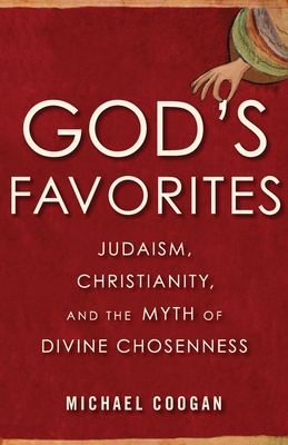 God's Favorite: Judaism, Christianity, and the Myth of Divine Chosenness - Coogan, Michael