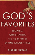 God's Favorites: Judaism, Christianity, and the Myth of Divine Chosenness