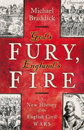Gods Fury Englands Fire: A New History of the English Civil War