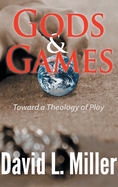 Gods & Games: Toward a Theology of Play