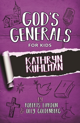 God's Generals for Kids - Volume One: Kathryn Kuhlman - Liardon, Roberts, and Goldenberg, Olly