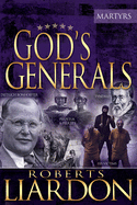 God's Generals: The Martyrs (Spiritual Biographies of Martyrs of the Faith, Including the Apostle Paul, Dietrich Bonhoeffer, William Tyndale, John Wycliffe, Jim Elliot, Polycarp, Thomas Cranmer, and More) Volume 6