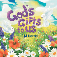 God's Gifts To Us: A Children's Picture Book About Our Daily Blessings