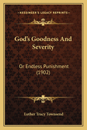 God's Goodness and Severity: Or Endless Punishment (1902)