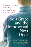 God's Grace and the Homosexual Next Door: Reaching the Heart of the Gay Men and Women in Your World