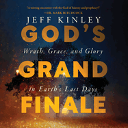 God's Grand Finale: Wrath, Grace, and Glory in Earth's Last Days