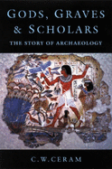 Gods, Graves and Scholars: The Story of Archaeology - Ceram, C.W.