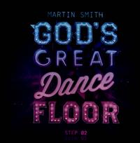 God's Great Dance Floor: Step 02 - Martin Smith