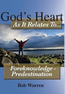 God's Heart as It Relates to ... Foreknowledge - Predestination - Warren, Bob