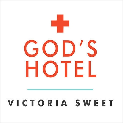 God's Hotel: A Doctor, a Hospital, and a Pilgrimage to the Heart of Medicine - Sweet, Victoria (Read by)