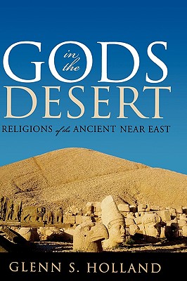 Gods in the Desert: Religions of the Ancient Near East - Holland, Glenn S