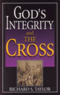 God's Integrity and the Cross - Taylor, Richard S, M.A., Th.D.