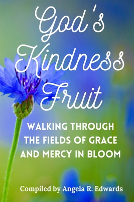 God's Kindness Fruit: Walking Through the Fields of Grace and Mercy in Bloom - Porter, Marilyn E (Foreword by), and Scott, Marlowe R (Contributions by), and Dearbone, Tosha R (Contributions by)