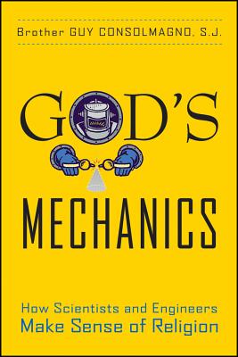 God's Mechanics: How Scientists and Engineers Make Sense of Religion - Consolmagno, Guy