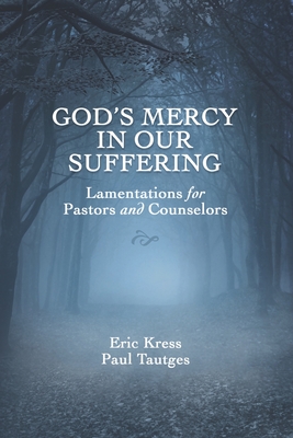 God's Mercy in Our Suffering: Lamentations for Pastors and Counselors - Tautges, Paul, and Kress, Eric