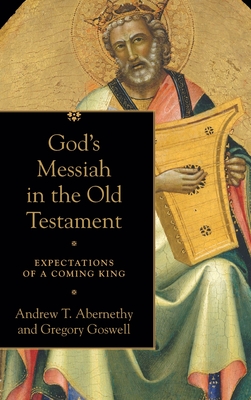 God's Messiah in the Old Testament - Abernethy, Andrew T (Preface by), and Goswell, Gregory (Preface by)