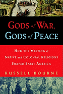 Gods of War, Gods of Peace: How the Meeting of Native and Colonial Religions Shaped Early America