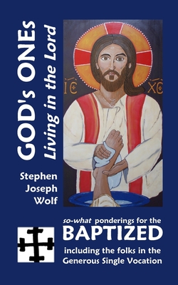 God's Ones: Living in the Lord: so-what Ponderings for the Baptized, including the folks in the Generous Single Vocation - Wolf, Stephen Joseph