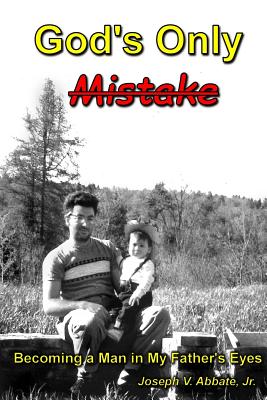 God's Only Mistake: Becoming a Man in My Father's Eyes - Abbate Jr, Joseph V