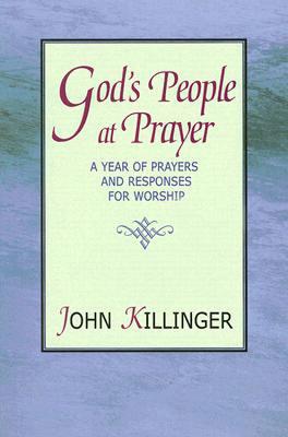 God's People at Prayer: A Year of Prayers and Responses for Worship - Killinger, John R