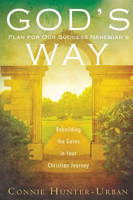 God's Plan for Our Success Nehemiah's Way: Rebuilding the Gates in Your Christian Journey - Hunter-Urban, Connie