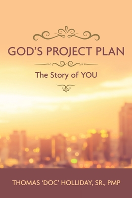 God's Project Plan: The Story of YOU - Holliday Pmp, Thomas 'Doc', Sr.