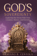 God's Sovereignty: Exploring the Divine Rule Over Creation, History, and Eternity