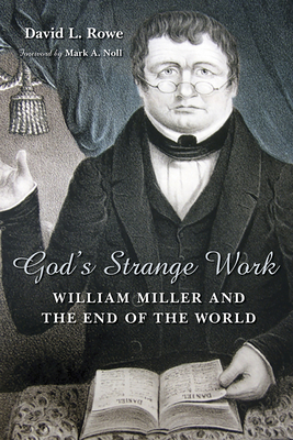 God's Strange Work: William Miller and the End of the World - Rowe, David L, and Noll, Mark A, Prof. (Foreword by)