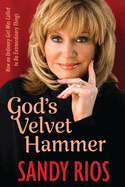 God's Velvet Hammer: How an Ordinary Girl Was Called to Do Extraordinary Things