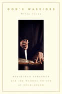 God's Warriors: Religious Violence and the Global Crisis of Secularism