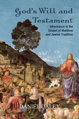 God's Will and Testament: Inheritance in the Gospel of Matthew and Jewish Tradition - Daley, Daniel