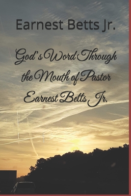 God's Word Through the Mouth of Pastor Earnest Betts Jr. - Bryant Duncan, Shemetra, and Betts, Earnest, Jr.