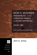 God's Wounds: Hermeneutic of the Christian Symbol of Divine Suffering, Volume II: Evil and Divine Suffering