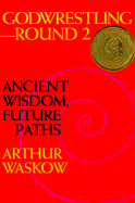 Godwrestling-- Round 2: Ancient Wisdom, Future Paths