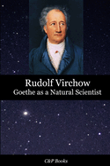 Goethe as a Natural Scientist - Rudolf Virchow. Translated into English for the first time.