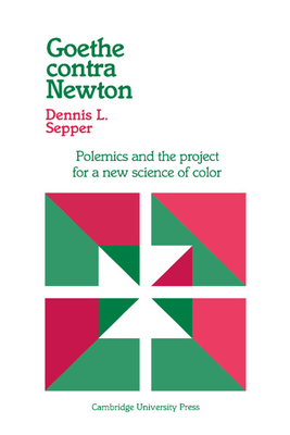 Goethe Contra Newton: Polemics and the Project for a New Science of Color - Sepper, Dennis L