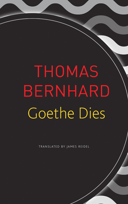 Goethe Dies - Bernhard, Thomas, and Reidel, James (Translated by)