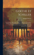 Goethe Et Schiller: La Littrature Allemande a Weimar, La Jeunesse De Schiller, L'union De Goethe Et De Schiller, La Vieillesse De Goethe, Avec Un Discours Sur L'esprit Thologique Et L'esprit Littraire En Allemagne