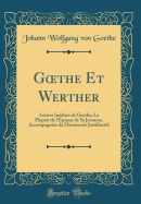 Goethe Et Werther: Lettres Indites de Goethe; La Plupart de l'poque de Sa Jeunesse, Accompagnes de Documents Justificatifs (Classic Reprint)