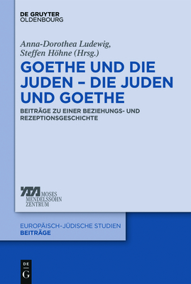 Goethe Und Die Juden - Die Juden Und Goethe: Beitrge Zu Einer Beziehungs- Und Rezeptionsgeschichte - Ludewig, Anna-Dorothea (Editor), and Hhne, Steffen (Editor)