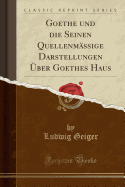 Goethe Und Die Seinen Quellenmssige Darstellungen ber Goethes Haus (Classic Reprint)