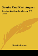 Goethe Und Karl August: Studien Zu Goethes Leben V2 (1888)