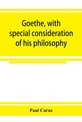 Goethe, with special consideration of his philosophy - Carus, Paul