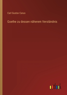 Goethe zu dessen nherem Verstndnis - Carus, Carl Gustav